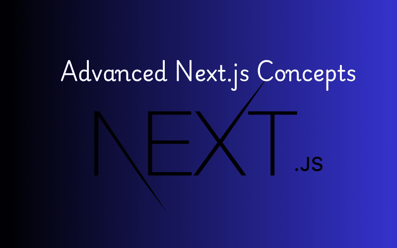 Comprehensive Guide to Advanced Next.js Concepts